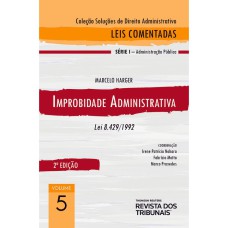 COLEÇÃO SOLUÇÕES EM DIREITO ADMINISTRATIVO - LEIS COMENTADAS VOLUME 5 - IMPROBIDADE ADMINISTRATIVA 2º EDIÇÃO