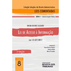 COLEÇÃO SOLUÇÕES EM DIREITO ADMINISTRATIVO - LEIS COMENTADAS VOLUME 8 - LEI DE ACESSO À INFORMAÇÃO 2º EDIÇÃO