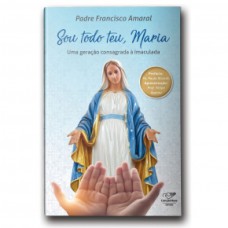 SOU TODO TEU MARIA - UMA GERAÇÃO CONSAGRADA À IMACULADA