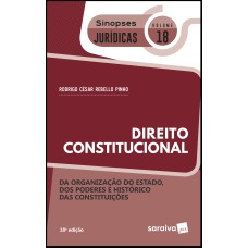 SINOPSES JURÍDICAS: DIREITO CONSTITUCIONAL: ORGANIZAÇÃO DO ESTADO, DOS PODERES E HISTÓRICO DAS CONSTITUIÇÕES - 18ª EDIÇÃO DE 2019