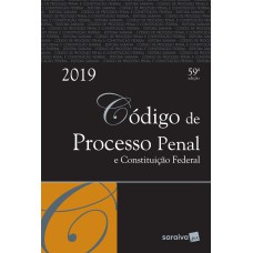 CÓDIGO DE PROCESSO PENAL E CONSTITUIÇÃO FEDERAL - 59ª EDIÇÃO DE 2019