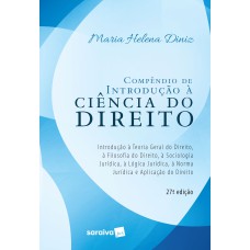 COMPÊNDIO DE INTRODUÇÃO À CIÊNCIA DO DIREITO - 27ª EDIÇÃO DE 2019: INTRODUÇÃO À TEORIA GERAL DO DIREITO, À FILOSOFIA DO DIREITO, À SOCIOLOGIA JURÍDICA, À LÓGICA JURÍDICA, À NORMA JURÍDICA E APLICAÇÃO DO DIREITO