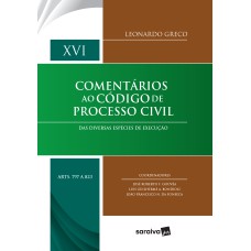 COMENTÁRIOS AO CÓDIGO DE PROCESSO CIVIL: DAS DIVERSAS ESPÉCIES DE EXECUÇÃO - DISPOSIÇÕES GERAIS ATÉ OBRIGAÇÃO DE NÃO FAZER - XVI ARTIGOS 797 A 823