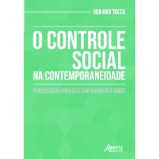 CONTROLE SOCIAL NA CONTEMPORANEIDADE, O - PERSPECTIVAS PARA EFETIVAR O DIREITO À SAÚDE