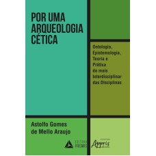 POR UMA ARQUEOLOGIA CÉTICA - ONTOLOGIA EPISTEMOLOGIA TEORIA E PRÁTICA DA MAIS INTERDISCIPLINAR DAS DISCIPLINAS