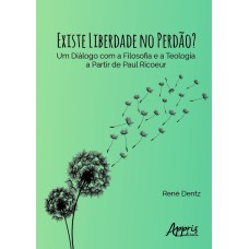 EXISTE LIBERDADE NO PERDÃO? UM DIÁLOGO COM A FILOSOFIA E A TEOLOGIA A PARTIR DE PAUL RICOEUR