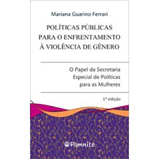 Políticas públicas para o enfrentamento à violência de gênero: o papel da secretaria especial de políticas para as mulheres