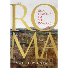 ROMA - UMA HISTÓRIA EM SETE INVASÕES