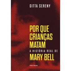 POR QUE CRIANÇAS MATAM - A HISTÓRIA DE MARY BELL