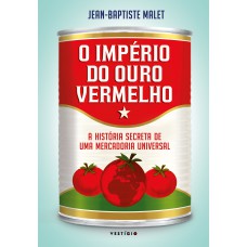 O IMPÉRIO DO OURO VERMELHO: A HISTÓRIA SECRETA DE UMA MERCADORIA UNIVERSAL