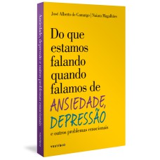 DO QUE ESTAMOS FALANDO QUANDO FALAMOS DE ANSIEDADE, DEPRESSÃO E OUTROS PROBLEMAS EMOCIONAIS