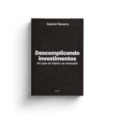 DESCOMPLICANDO INVESTIMENTOS: UM GUIA DO BÁSICO AO AVANÇADO