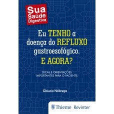 EU TENHO A DOENÇA DO REFLUXO GASTROESOFÁGICO. E AGORA?