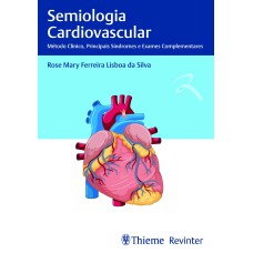 SEMIOLOGIA CARDIOVASCULAR: MÉTODO CLÍNICO, PRINCIPAIS SÍNDROMES E EXAMES COMPLEMENTARES