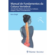 MANUAL DE FUNDAMENTOS DA COLUNA VERTEBRAL: UMA REVISÃO OBJETIVA DA ANATOMIA, AVALIAÇÃO, IMAGEM, TESTES E PROCEDIMENTOS