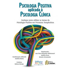 PSICOLOGIA POSITIVA APLICADA À PSICOLOGIA CLÍNICA - CONHEÇA COMO UTILIZAR OS TEMAS DA PSICOLOGIA POSITIVA EM PROCESSOS TERAPÊUTICOS