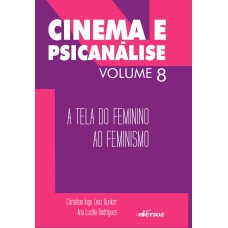 CINEMA E PSICANÁLISE - VOLUME 8: A TELA DO FEMININO AO FEMINISMO