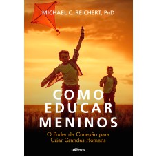 COMO EDUCAR MENINOS - O PODER DA CONEXÃO PARA CRIAR GRANDES HOMENS