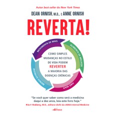 REVERTA!: COMO SIMPLES MUDANÇAS NO ESTILO DE VIDA PODEM REVERTER A MAIORIA DAS DOENÇAS CRÔNICAS