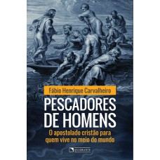 PESCADORES DE HOMENS: O APOSTOLADO CRISTÃO PARA QUEM VIVE NO MEIO DO MUNDO