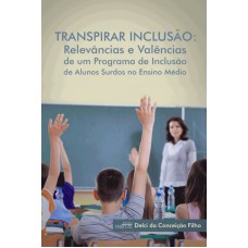 TRANSPIRAR INCLUSÃO - RELEVÂNCIAS E VALÊNCIAS DE UM PROGRAMA DE INCLUSÃO DE ALUNOS SURDOS NO ENSINO MÉDIO