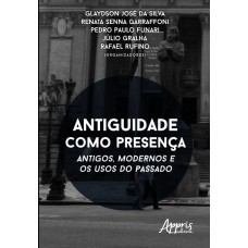 ANTIGUIDADE COMO PRESENÇA: ANTIGOS, MODERNOS E OS USOS DO PASSADO