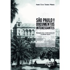 SÃO PAULO E SEUS DOCUMENTOS INTERESSANTES: REPRESENTAÇÕES E PATRIMONIALIZAÇÃO DA HISTÓRIA PAULISTA