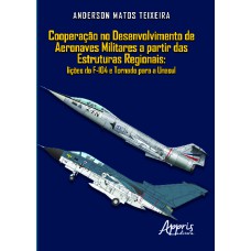 COOPERAÇÃO NO DESENVOLVIMENTO DE AERONAVES MILITARES A PARTIR DAS ESTRUTURAS REGIONAIS: LIÇÕES DO F-104 E TORNADO PARA A UNASUL