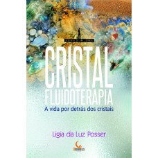 CRISTALFLUIDOTERAPIA - A VIDA POR DETRÁS DOS CRISTAIS