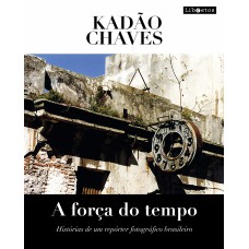 A FORÇA DO TEMPO - HISTÓRIAS DE UM REPÓRTER FOTOGRÁFICO BRASILEIRO