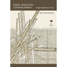 ESTADO, ARQUITETURA E DESENVOLVIMENTO - A AÇÃO HABITACIONAL DO IAPI