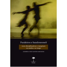 PANDEIROS E BANDONEONES - VOZES DISCIPLINADORAS E MARGINAIS NO SAMBA E NO TANGO