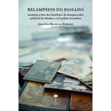 RELAMPEJOS DO PASSADO - MEMÓRIA E LUTO DOS FAMILIARES DE DESAPARECIDOS POLÍTICOS DA DITADURA CIVIL MILITAR BRASILEIRA