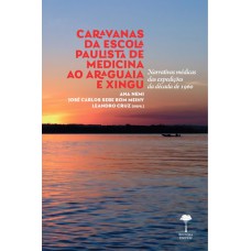 CARAVANAS DA ESCOLA PAULISTA DE MEDICINA AO ARAGUAIA E XINGU - NARRATIVAS MÉDICAS DAS EXPEDIÇÕES DA DÉCADA DE 1960