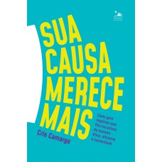 SUA CAUSA MERECE MAIS: COMO GERIR NEGÓCIOS SEM FINS LUCRATIVOS DE MANEIRA ÉTICA, EFICIENTE E SUSTENTÁVEL