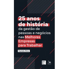 25 ANOS DE HISTÓRIA DA GESTÃO DAS PESSOAS E NEGÓCIOS NAS MELHORES EMPRESAS PARA TRABALHAR