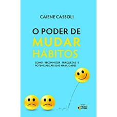 PODER DE MUDAR HÁBITOS, O - COMO RECONHECER FRAQUEZAS E POTENCIALIZAR SUAS HABILIDADES