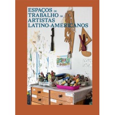 ESPAÇOS DE TRABALHO DE ARTISTAS LATINO-AMERICANOS