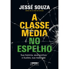 A CLASSE MÉDIA NO ESPELHO: SUA HISTÓRIA, SEUS SONHOS E ILUSÕES, SUA REALIDADE