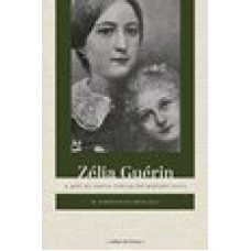 ZÉLIA GUÉRIN - A MÃE DE SANTA TERESA DO MENINO JESUS