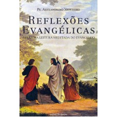 REFLEXÕES EVANGÉLICAS - PARA UMA LEITURA MEDITADA DO EVANGELHO