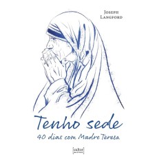 TENHO SEDE - 40 DIAS COM MADRE TERESA