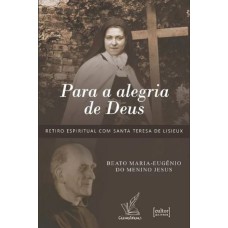 PARA A ALEGRIA DE DEUS: RETIRO ESPIRITUAL COM SANTA TERESA DE LISIEUX