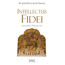 INTELLECTUS FIDEI - REFLEXÕES TEOLÓGICAS