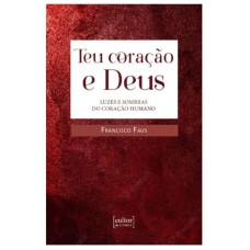 TEU CORAÇÃO E DEUS - LUZES E SOMBRAS NO CORAÇÃO HUMANO