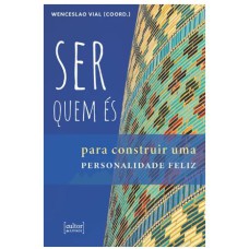 SER QUEM ÉS - PARA CONSTRUIR UMA PERSONALIDADE FELIZ