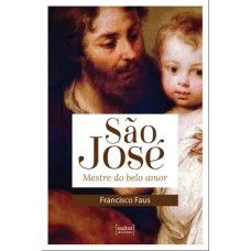 SÃO JOSÉ, MESTRE DO BELO AMOR