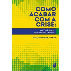 COMO ACABAR COM A CRISE - AS 7 REFORMAS QUE O BRASIL PRECISA