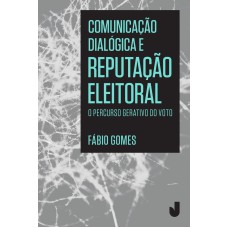 COMUNICAÇÃO DIALÓGICA E REPUTAÇÃO ELEITORAL - O PERCURSO GERATIVO DO VOTO