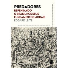 PREDADORES - REPENSANDO O BRASIL NOS SEUS FUNDAMENTOS MORAIS